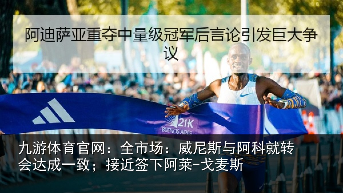 九游体育官网：全市场：威尼斯与阿科就转会达成一致；接近签下阿莱-戈麦斯
