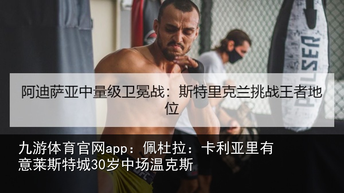 九游体育官网app：佩杜拉：卡利亚里有意莱斯特城30岁中场温克斯
